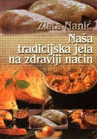 Literatura - Zlata Nanić: Naša tradicijska jela na zdraviji način [ 133.48 Kb ]